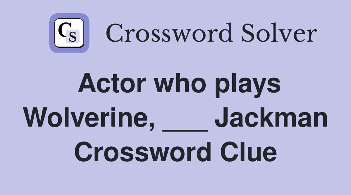 Actor who plays Wolverine, ___ Jackman Crossword Clue Answers